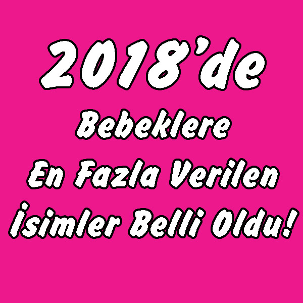 Geçen Sene Bebeklere En Çok Verilen İsimler Belli Oldu!
